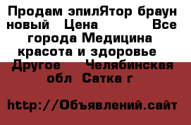 Продам эпилЯтор браун новый › Цена ­ 1 500 - Все города Медицина, красота и здоровье » Другое   . Челябинская обл.,Сатка г.